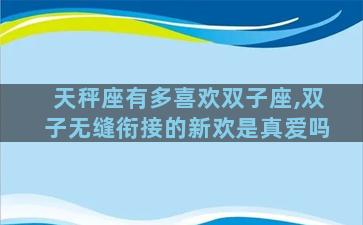 天秤座有多喜欢双子座,双子无缝衔接的新欢是真爱吗