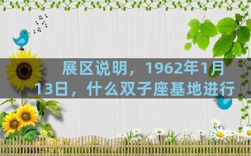 展区说明，1962年1月13日，什么双子座基地进行