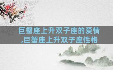 巨蟹座上升双子座的爱情,巨蟹座上升双子座性格