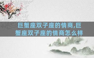 巨蟹座双子座的情商,巨蟹座双子座的情商怎么样