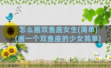 怎么画双鱼座女生(简单)(画一个双鱼座的少女简单)