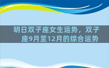 明日双子座女生运势，双子座9月至12月的综合运势