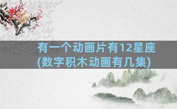 有一个动画片有12星座(数字积木动画有几集)