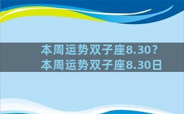 本周运势双子座8.30？本周运势双子座8.30日