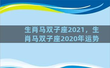 生肖马双子座2021，生肖马双子座2020年运势
