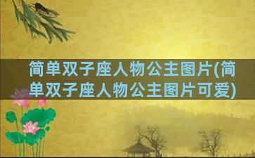 简单双子座人物公主图片(简单双子座人物公主图片可爱)
