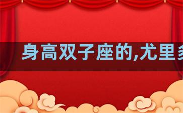 身高双子座的,尤里多高