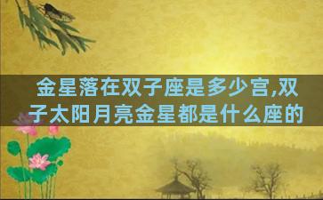 金星落在双子座是多少宫,双子太阳月亮金星都是什么座的