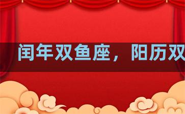 闰年双鱼座，阳历双鱼座