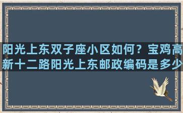 阳光上东双子座小区如何？宝鸡高新十二路阳光上东邮政编码是多少